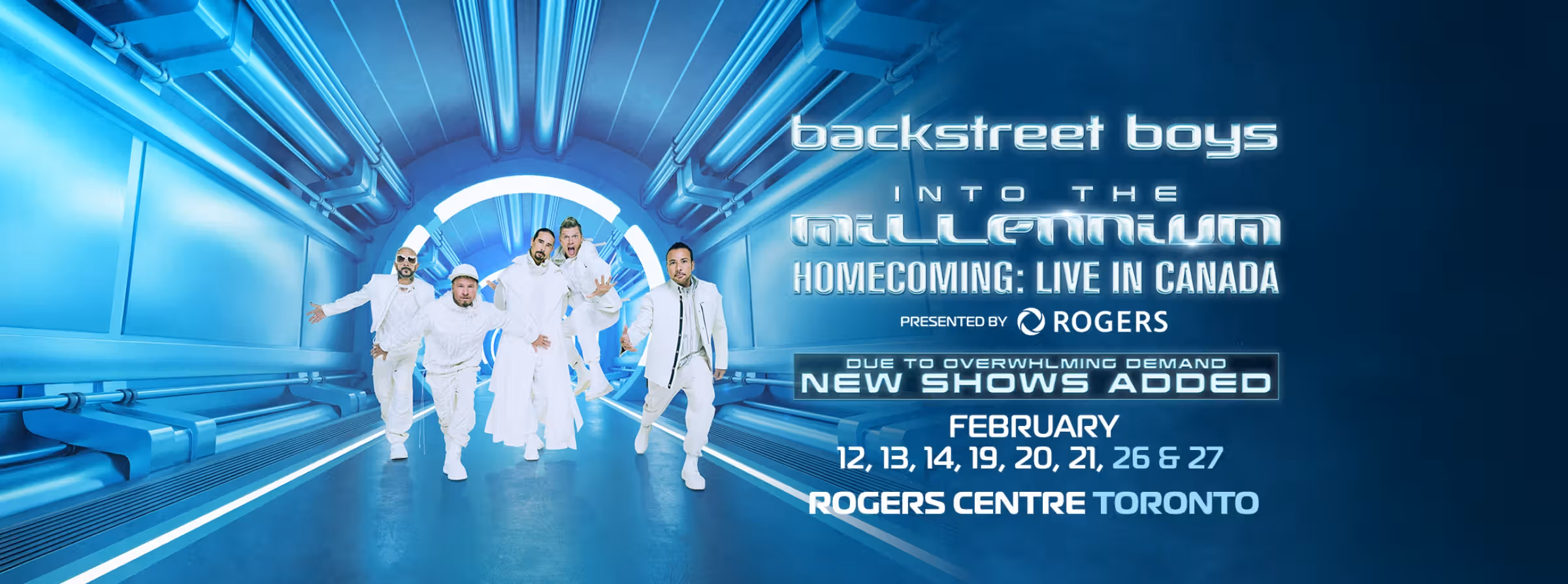 Backstreet Boys: Into the Millennium Homecoming, Live in Canada, presented by Rogers. February 12, 13, 14, 19, 20, 21, 26, 27 and 28, 2027, Rogers Centre, Toronto.